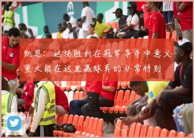 凯恩：这场胜利在冠军争夺中意义重大能在这里赢球真的非常特别