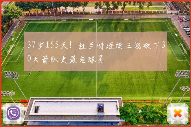 37岁155天！杜兰特连续三场砍下30火箭队史最老球员