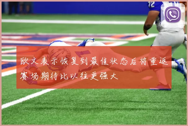 欧文表示恢复到最佳状态后将重返赛场期待比以往更强大