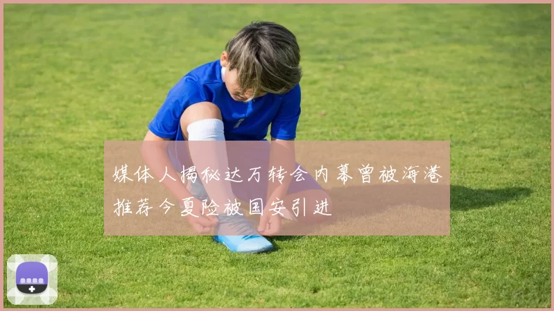 媒体人揭秘达万转会内幕曾被海港推荐今夏险被国安引进